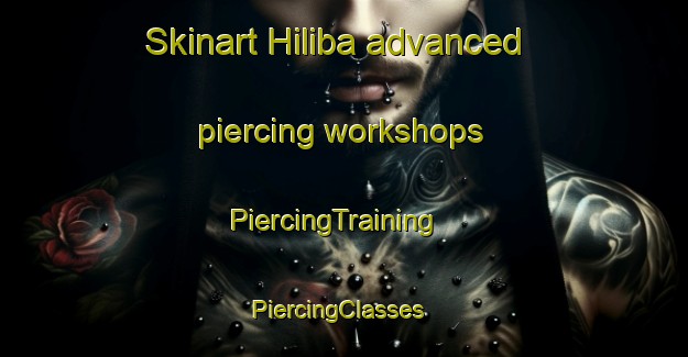 Skinart Hiliba advanced piercing workshops | PiercingTraining | PiercingClasses | SkinartTraining-Philippines