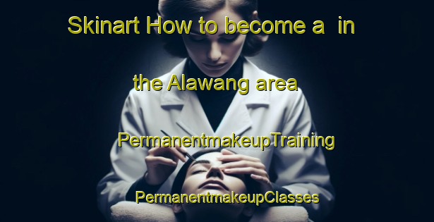 Skinart How to become a  in the Alawang area | #PermanentmakeupTraining #PermanentmakeupClasses #SkinartTraining-Philippines