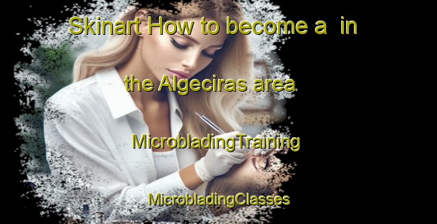 Skinart How to become a  in the Algeciras area | #MicrobladingTraining #MicrobladingClasses #SkinartTraining-Philippines