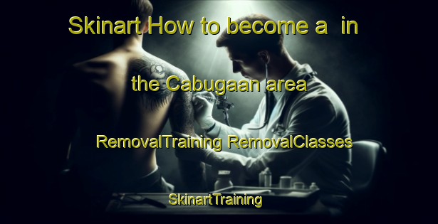 Skinart How to become a  in the Cabugaan area | #RemovalTraining #RemovalClasses #SkinartTraining-Philippines