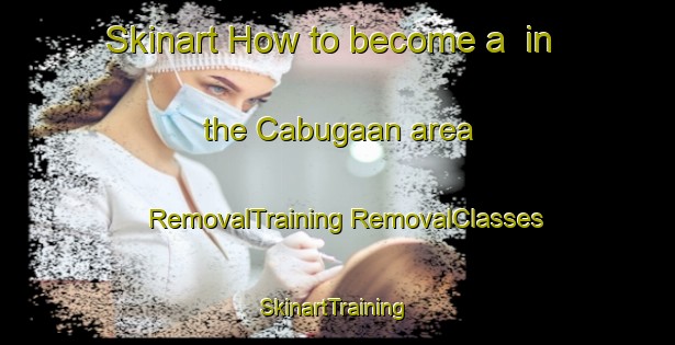 Skinart How to become a  in the Cabugaan area | #RemovalTraining #RemovalClasses #SkinartTraining-Philippines