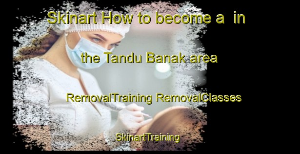 Skinart How to become a  in the Tandu Banak area | #RemovalTraining #RemovalClasses #SkinartTraining-Philippines