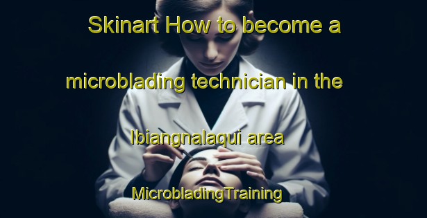 Skinart How to become a microblading technician in the Ibiangnalaqui area | MicrobladingTraining | MicrobladingClasses | SkinartTraining-Philippines