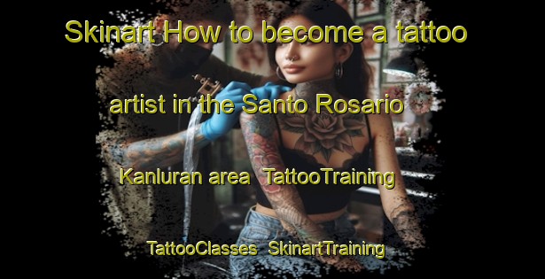 Skinart How to become a tattoo artist in the Santo Rosario Kanluran area | TattooTraining | TattooClasses | SkinartTraining-Philippines