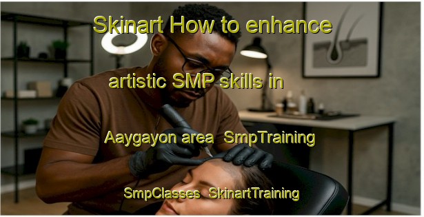 Skinart How to enhance artistic SMP skills in Aaygayon area | SmpTraining | SmpClasses | SkinartTraining-Philippines