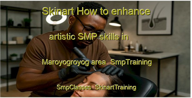 Skinart How to enhance artistic SMP skills in Maroyogroyog area | SmpTraining | SmpClasses | SkinartTraining-Philippines