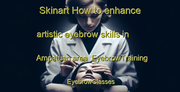 Skinart How to enhance artistic eyebrow skills in Ampatuan area | EyebrowTraining | EyebrowClasses | SkinartTraining-Philippines