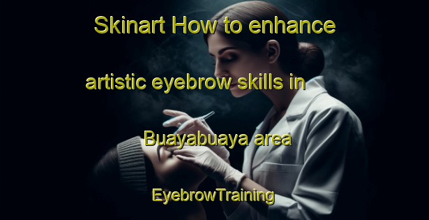 Skinart How to enhance artistic eyebrow skills in Buayabuaya area | EyebrowTraining | EyebrowClasses | SkinartTraining-Philippines