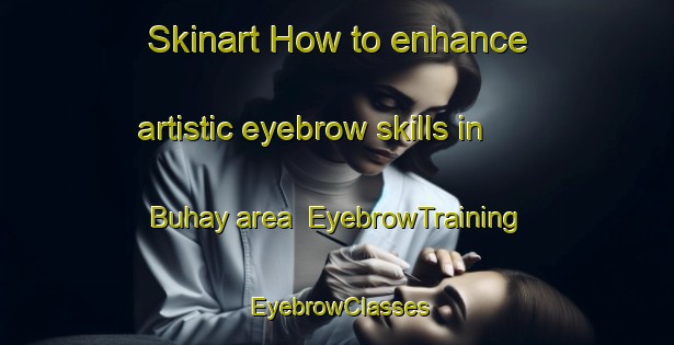 Skinart How to enhance artistic eyebrow skills in Buhay area | EyebrowTraining | EyebrowClasses | SkinartTraining-Philippines