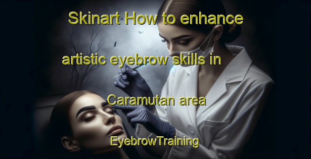 Skinart How to enhance artistic eyebrow skills in Caramutan area | EyebrowTraining | EyebrowClasses | SkinartTraining-Philippines