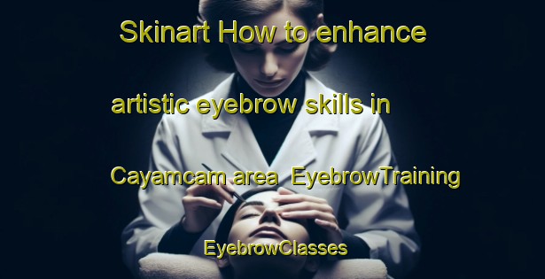 Skinart How to enhance artistic eyebrow skills in Cayamcam area | EyebrowTraining | EyebrowClasses | SkinartTraining-Philippines