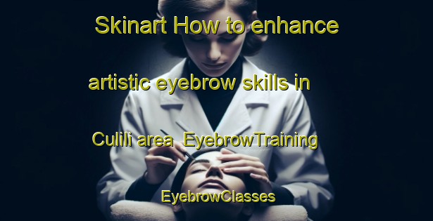Skinart How to enhance artistic eyebrow skills in Culili area | EyebrowTraining | EyebrowClasses | SkinartTraining-Philippines