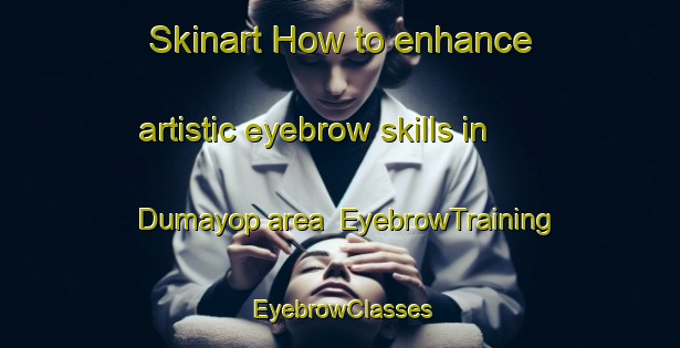 Skinart How to enhance artistic eyebrow skills in Dumayop area | EyebrowTraining | EyebrowClasses | SkinartTraining-Philippines