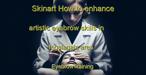 Skinart How to enhance artistic eyebrow skills in Ingalagala area | EyebrowTraining | EyebrowClasses | SkinartTraining-Philippines