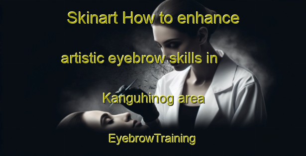 Skinart How to enhance artistic eyebrow skills in Kanguhinog area | EyebrowTraining | EyebrowClasses | SkinartTraining-Philippines