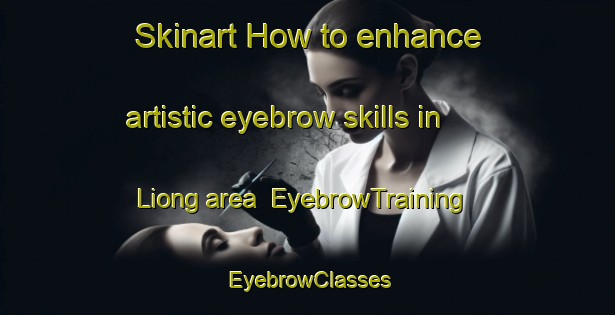 Skinart How to enhance artistic eyebrow skills in Liong area | EyebrowTraining | EyebrowClasses | SkinartTraining-Philippines