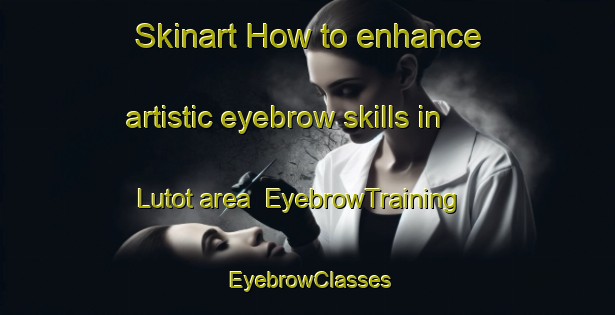 Skinart How to enhance artistic eyebrow skills in Lutot area | EyebrowTraining | EyebrowClasses | SkinartTraining-Philippines