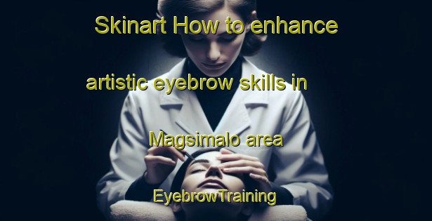 Skinart How to enhance artistic eyebrow skills in Magsimalo area | EyebrowTraining | EyebrowClasses | SkinartTraining-Philippines