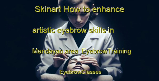 Skinart How to enhance artistic eyebrow skills in Mandayao area | EyebrowTraining | EyebrowClasses | SkinartTraining-Philippines