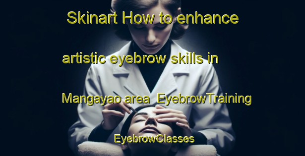 Skinart How to enhance artistic eyebrow skills in Mangayao area | EyebrowTraining | EyebrowClasses | SkinartTraining-Philippines
