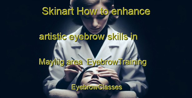 Skinart How to enhance artistic eyebrow skills in Mayliig area | EyebrowTraining | EyebrowClasses | SkinartTraining-Philippines