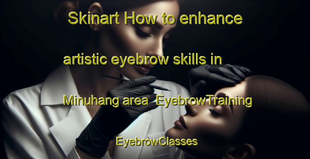 Skinart How to enhance artistic eyebrow skills in Minuhang area | EyebrowTraining | EyebrowClasses | SkinartTraining-Philippines