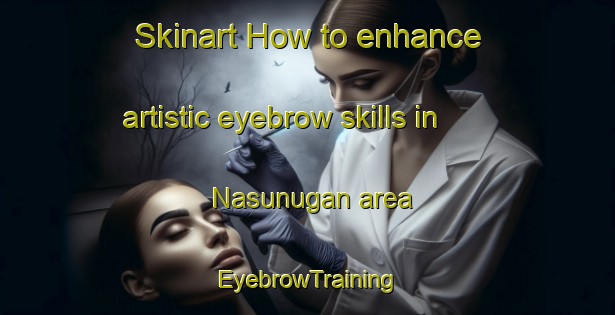 Skinart How to enhance artistic eyebrow skills in Nasunugan area | EyebrowTraining | EyebrowClasses | SkinartTraining-Philippines