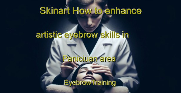 Skinart How to enhance artistic eyebrow skills in Paniciuan area | EyebrowTraining | EyebrowClasses | SkinartTraining-Philippines
