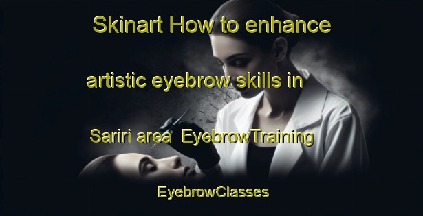Skinart How to enhance artistic eyebrow skills in Sariri area | EyebrowTraining | EyebrowClasses | SkinartTraining-Philippines