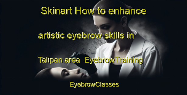 Skinart How to enhance artistic eyebrow skills in Talipan area | EyebrowTraining | EyebrowClasses | SkinartTraining-Philippines