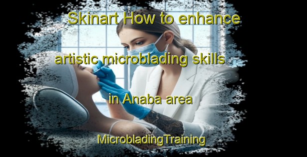 Skinart How to enhance artistic microblading skills in Anaba area | #MicrobladingTraining #MicrobladingClasses #SkinartTraining-Philippines