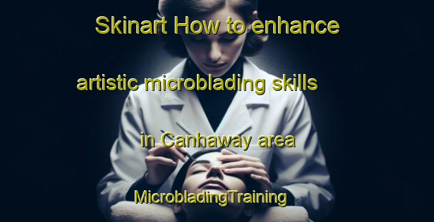 Skinart How to enhance artistic microblading skills in Canhaway area | MicrobladingTraining | MicrobladingClasses | SkinartTraining-Philippines