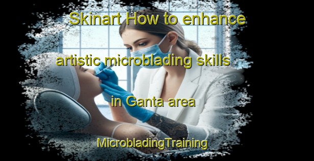 Skinart How to enhance artistic microblading skills in Ganta area | MicrobladingTraining | MicrobladingClasses | SkinartTraining-Philippines