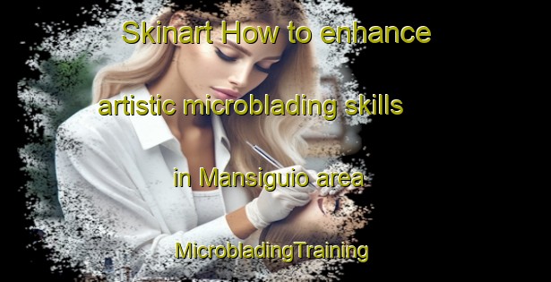 Skinart How to enhance artistic microblading skills in Mansiguio area | #MicrobladingTraining #MicrobladingClasses #SkinartTraining-Philippines