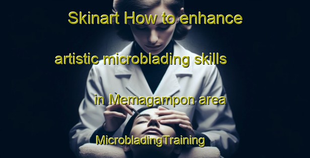 Skinart How to enhance artistic microblading skills in Memagampon area | MicrobladingTraining | MicrobladingClasses | SkinartTraining-Philippines