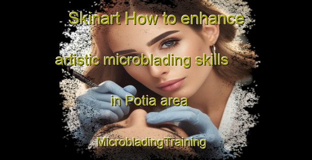 Skinart How to enhance artistic microblading skills in Potia area | MicrobladingTraining | MicrobladingClasses | SkinartTraining-Philippines