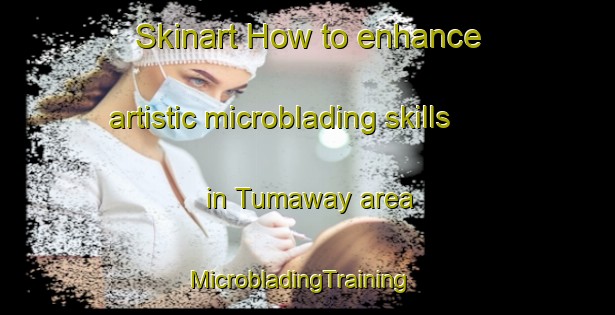 Skinart How to enhance artistic microblading skills in Tumaway area | MicrobladingTraining | MicrobladingClasses | SkinartTraining-Philippines