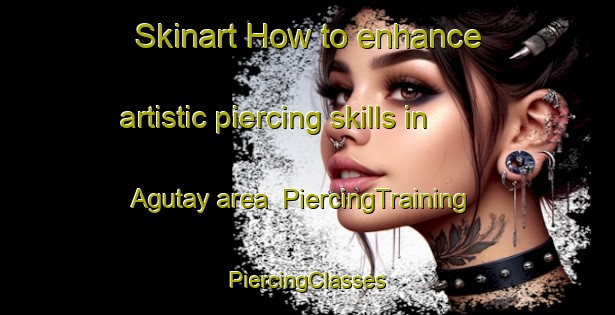 Skinart How to enhance artistic piercing skills in Agutay area | #PiercingTraining #PiercingClasses #SkinartTraining-Philippines