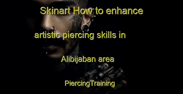 Skinart How to enhance artistic piercing skills in Alibijaban area | #PiercingTraining #PiercingClasses #SkinartTraining-Philippines