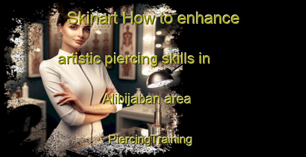 Skinart How to enhance artistic piercing skills in Alibijaban area | #PiercingTraining #PiercingClasses #SkinartTraining-Philippines