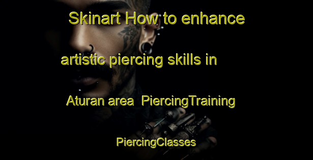 Skinart How to enhance artistic piercing skills in Aturan area | #PiercingTraining #PiercingClasses #SkinartTraining-Philippines