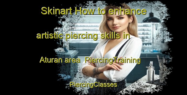 Skinart How to enhance artistic piercing skills in Aturan area | #PiercingTraining #PiercingClasses #SkinartTraining-Philippines