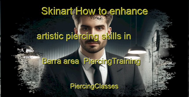 Skinart How to enhance artistic piercing skills in Barra area | #PiercingTraining #PiercingClasses #SkinartTraining-Philippines