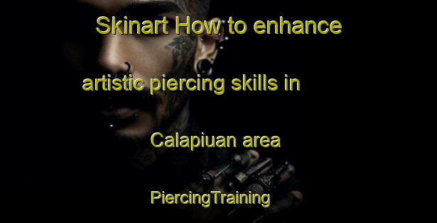 Skinart How to enhance artistic piercing skills in Calapiuan area | PiercingTraining | PiercingClasses | SkinartTraining-Philippines