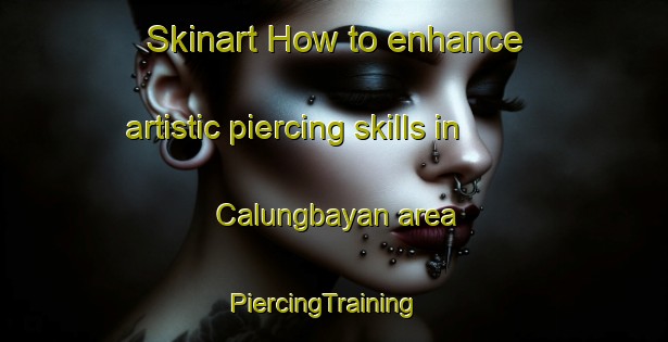 Skinart How to enhance artistic piercing skills in Calungbayan area | PiercingTraining | PiercingClasses | SkinartTraining-Philippines