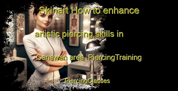 Skinart How to enhance artistic piercing skills in Canawan area | PiercingTraining | PiercingClasses | SkinartTraining-Philippines