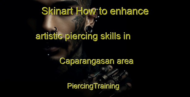 Skinart How to enhance artistic piercing skills in Caparangasan area | #PiercingTraining #PiercingClasses #SkinartTraining-Philippines