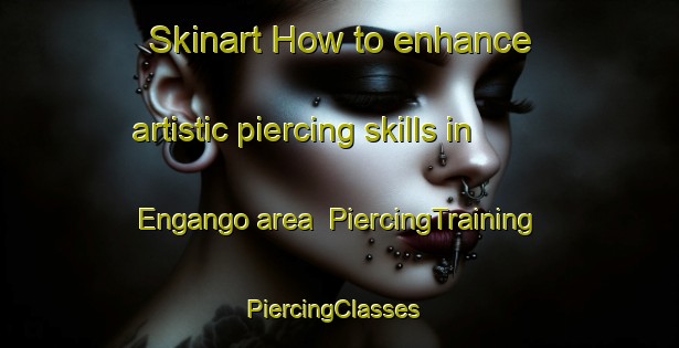 Skinart How to enhance artistic piercing skills in Engango area | PiercingTraining | PiercingClasses | SkinartTraining-Philippines