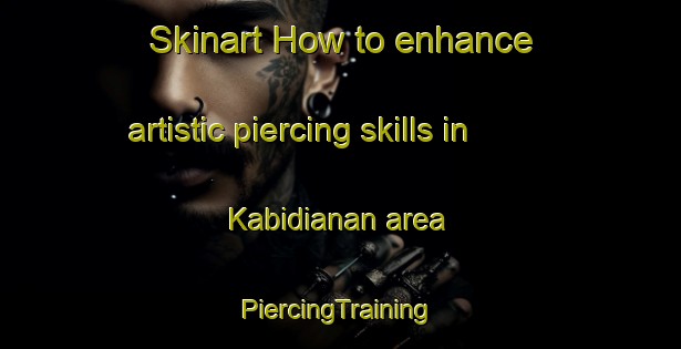 Skinart How to enhance artistic piercing skills in Kabidianan area | #PiercingTraining #PiercingClasses #SkinartTraining-Philippines