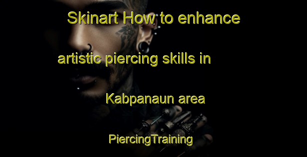 Skinart How to enhance artistic piercing skills in Kabpanaun area | #PiercingTraining #PiercingClasses #SkinartTraining-Philippines